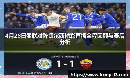 4月28日曼联对阵切尔西精彩直播全程回顾与赛后分析