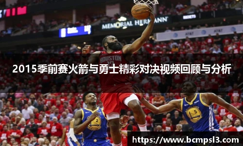 2015季前赛火箭与勇士精彩对决视频回顾与分析