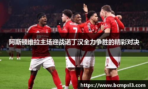 阿斯顿维拉主场迎战诺丁汉全力争胜的精彩对决
